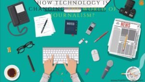How Technology is Changing the World of Journalism in 5 ways