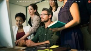 Stop Being Busy, Start Being Productive