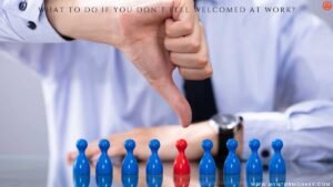 Don’t Feel Welcomed at Work?