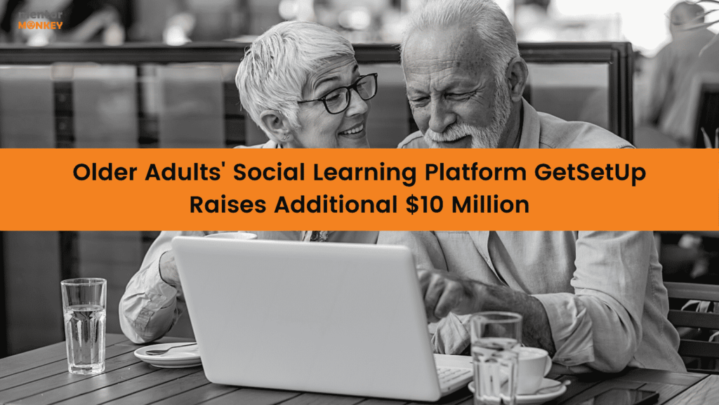 Older Adults' Social Learning Platform GetSetUp Raises Additional $10 Million — Mentor Monkey Older Adults' Social Learning Platform GetSetUp Raises Additional $10 Million — Mentor Monkey