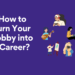 6 Essential Tips to Turning Your Hobby into a Business – Beyond Grades – Online Mentors India Turn Hobby into Career